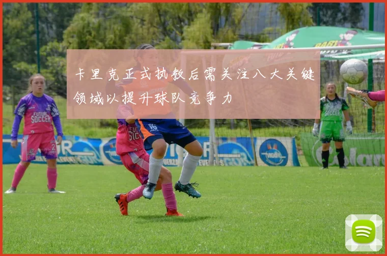 卡里克正式执教后需关注八大关键领域以提升球队竞争力